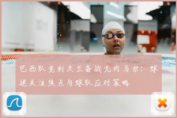 巴西队克利夫兰备战无内马尔：球迷关注焦点与球队应对策略
