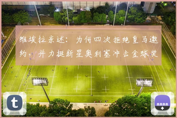 维埃拉亲述：为何四次拒绝皇马邀约，并力挺新星奥利塞冲击金球奖