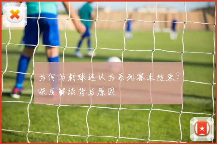 为何马刺球迷认为系列赛未结束？深度解读背后原因