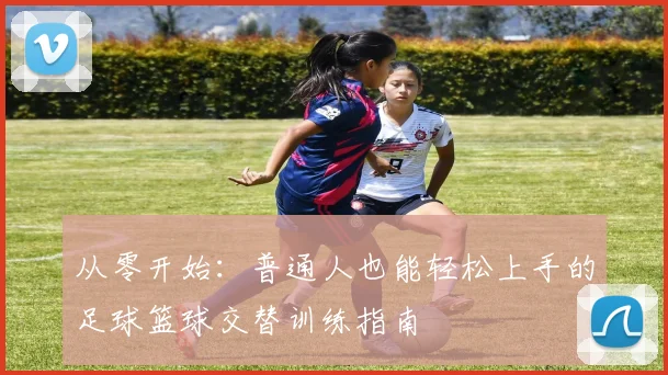 从零开始：普通人也能轻松上手的足球篮球交替训练指南